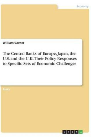 Cover of The Central Banks of Europe, Japan, the U.S. and the U.K. Their Policy Responses to Specific Sets of Economic Challenges