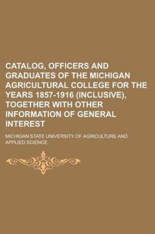 Cover of Catalog, Officers and Graduates of the Michigan Agricultural College for the Years 1857-1916 (Inclusive), Together with Other Information of General I