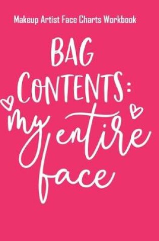 Cover of Bag Contents My Entire Face - Makeup Artist Face Charts Workbook