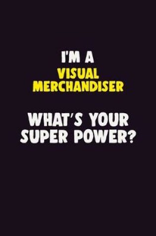 Cover of I'M A Visual Merchandiser, What's Your Super Power?