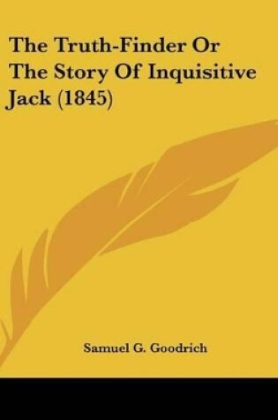 Cover of The Truth-Finder Or The Story Of Inquisitive Jack (1845)