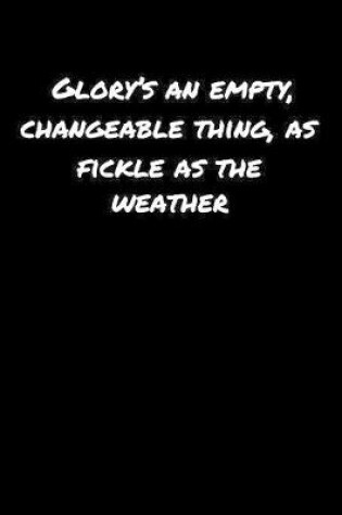 Cover of Glory's An Empty Changeable Thing As Fickle As The Weather