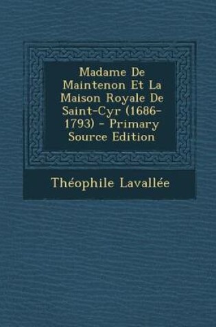 Cover of Madame de Maintenon Et La Maison Royale de Saint-Cyr (1686-1793) - Primary Source Edition