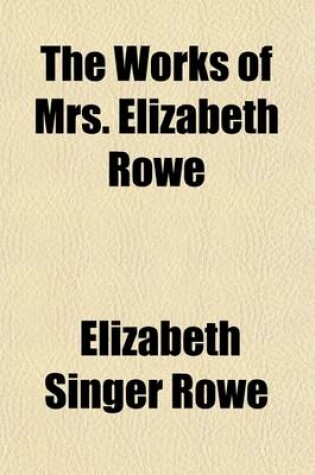 Cover of The Works of Mrs. Elizabeth Rowe (Volume 1); Letters from the Dead to the Living. Letters Moral & Entertaining, Pts. 1 & 2