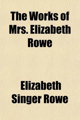 Book cover for The Works of Mrs. Elizabeth Rowe (Volume 1); Letters from the Dead to the Living. Letters Moral & Entertaining, Pts. 1 & 2