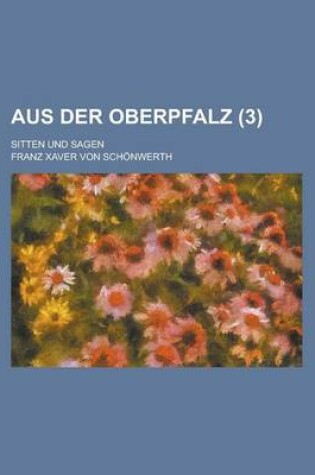 Cover of Aus Der Oberpfalz (3); Sitten Und Sagen
