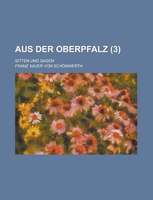 Book cover for Aus Der Oberpfalz (3); Sitten Und Sagen
