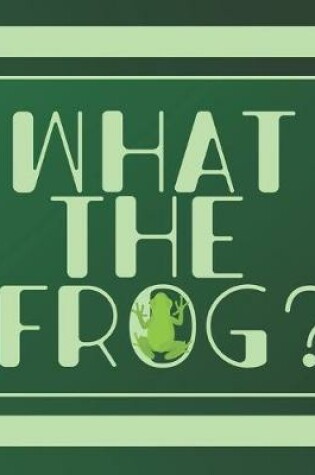 Cover of What the Frog?