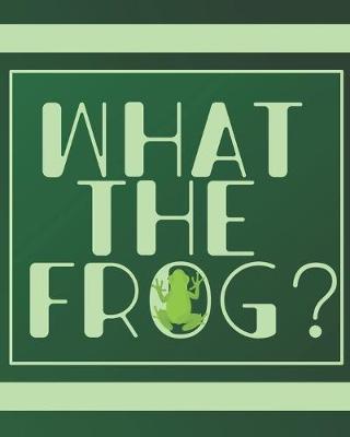 Book cover for What the Frog?