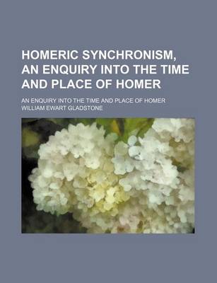 Book cover for Homeric Synchronism, an Enquiry Into the Time and Place of Homer; An Enquiry Into the Time and Place of Homer