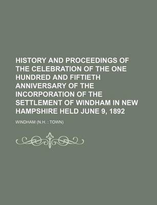 Book cover for History and Proceedings of the Celebration of the One Hundred and Fiftieth Anniversary of the Incorporation of the Settlement of Windham in New Hampshire Held June 9, 1892