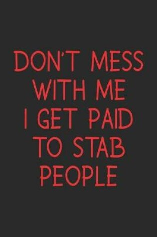 Cover of Don't Mess With Me I Get Paid To Stab People