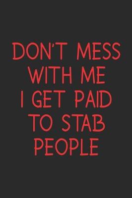 Book cover for Don't Mess With Me I Get Paid To Stab People