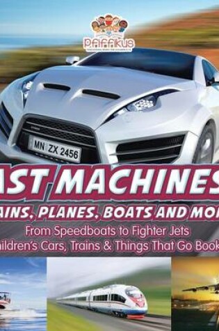 Cover of Fast Machines! Trains, Planes, Boats and More