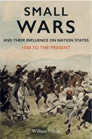 Cover of Small Wars and their Influence on Nation States 1500 to the Present