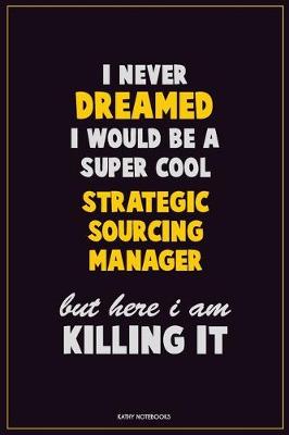 Book cover for I Never Dreamed I would Be A Super Cool Strategic Sourcing Manager But Here I Am Killing It