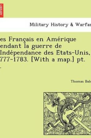 Cover of Les Franc Ais En AME Rique Pendant La Guerre de L'Inde Pendance Des E Tats-Unis, 1777-1783. [With a Map.] PT. 1.