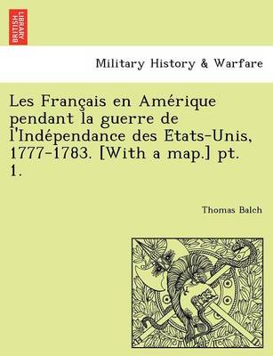 Book cover for Les Franc Ais En AME Rique Pendant La Guerre de L'Inde Pendance Des E Tats-Unis, 1777-1783. [With a Map.] PT. 1.