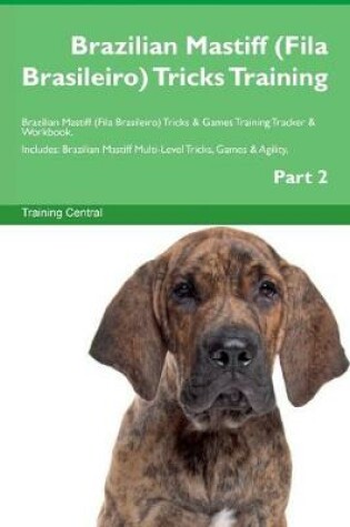 Cover of Brazilian Mastiff (Fila Brasileiro) Tricks Training Brazilian Mastiff (Fila Brasileiro) Tricks & Games Training Tracker & Workbook. Includes