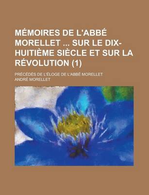 Book cover for Memoires de L'Abbe Morellet Sur Le Dix-Huitieme Siecle Et Sur La Revolution; Precedes de L'Eloge de L'Abbe Morellet (1)