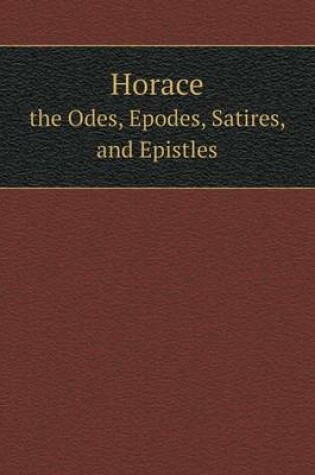 Cover of Horace the Odes, Epodes, Satires, and Epistles
