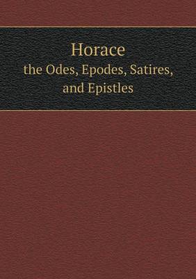Book cover for Horace the Odes, Epodes, Satires, and Epistles