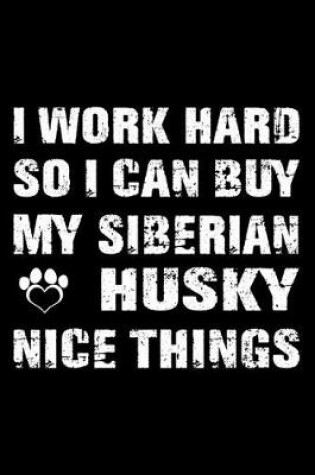 Cover of I Work Hard So I Can Buy My Siberian Husky Nice Things