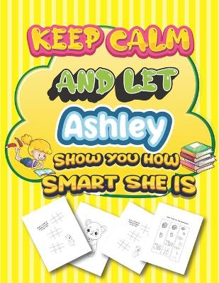 Book cover for keep calm and let Ashley show you how smart she is