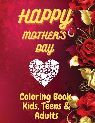 Book cover for Happy Mother`s Day Coloring Book for Kids, Teens & Adults