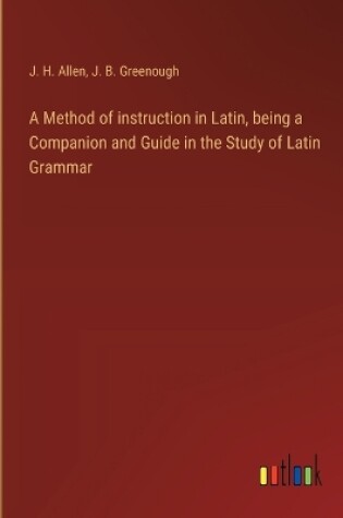 Cover of A Method of instruction in Latin, being a Companion and Guide in the Study of Latin Grammar