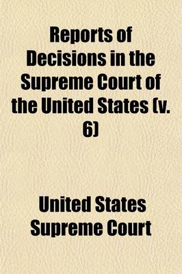 Book cover for Reports of Decisions in the Supreme Court of the United States (Volume 6); With Notes, and a Digest