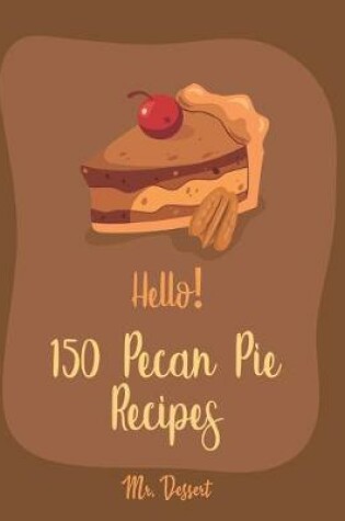 Cover of Hello! 150 Pecan Pie Recipes