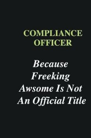 Cover of Compliance Officer Because Freeking Awsome is Not An Official Title