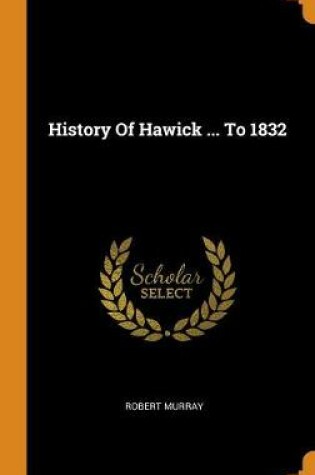Cover of History of Hawick ... to 1832