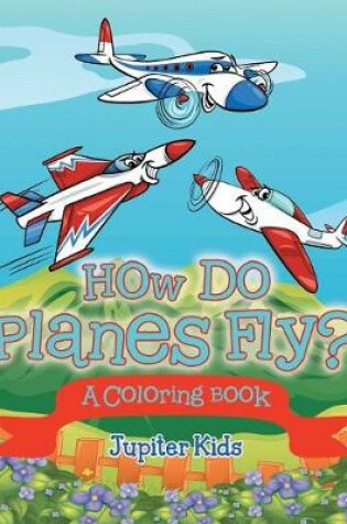 Cover of How Do Planes Fly? (A Coloring Book)