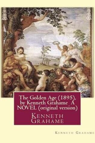Cover of The Golden Age (1895), by Kenneth Grahame A NOVEL (original version)