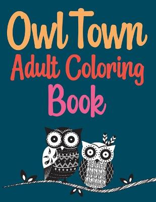 Book cover for Owl Town Adult Coloring Book