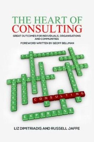 Cover of The Heart of Consulting: Great Outcomes for Individuals, Organisations and Communities