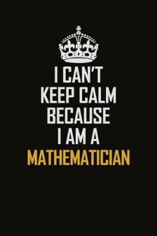 Cover of I Can't Keep Calm Because I Am A Mathematician