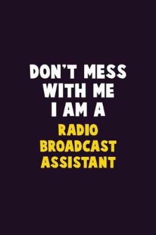 Cover of Don't Mess With Me, I Am A Radio Broadcast Assistant