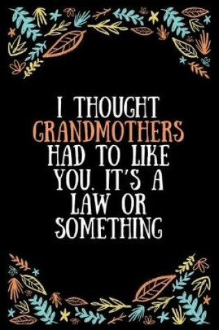 Cover of I thought grandmothers had to like you. It's a law or something
