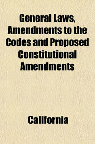 Cover of General Laws, Amendments to the Codes and Proposed Constitutional Amendments; Passed at the Thirty-First Session of the Legislature of the State of California. 1895