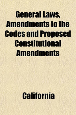 Book cover for General Laws, Amendments to the Codes and Proposed Constitutional Amendments; Passed at the Thirty-First Session of the Legislature of the State of California. 1895