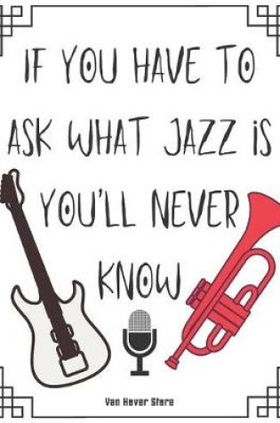 Cover of If you have to ask what jazz is you'll never know