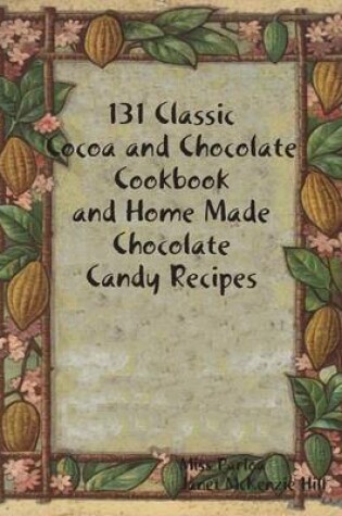 Cover of 131 Classic Cocoa and Chocolate Cookbook and Home Made Chocolate Candy Recipes