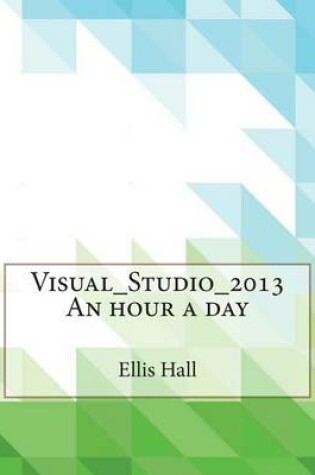 Cover of Visual_studio_2013 an Hour a Day