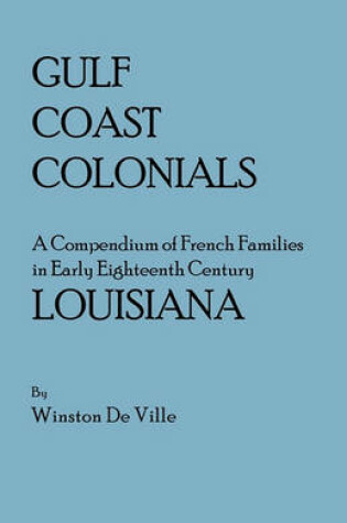 Cover of Gulf Coast Colonials. A Compendium of French Families in Early Eighteenth Century Louisiana