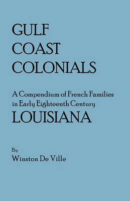 Book cover for Gulf Coast Colonials. A Compendium of French Families in Early Eighteenth Century Louisiana