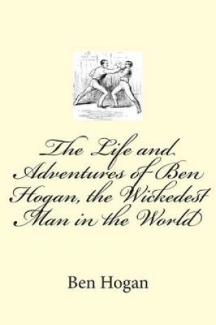 Cover of The Life and Adventures of Ben Hogan, the Wickedest Man in the World