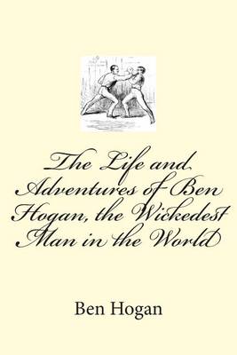Book cover for The Life and Adventures of Ben Hogan, the Wickedest Man in the World